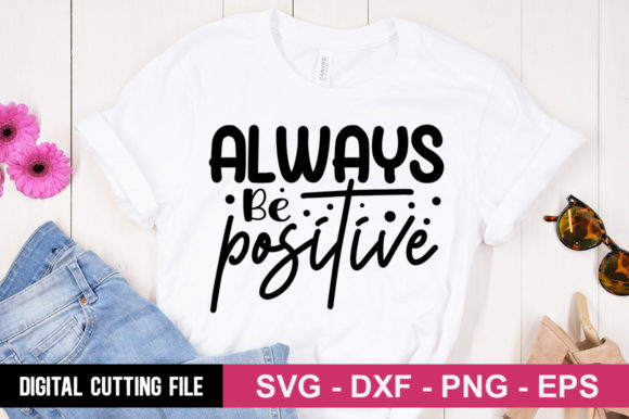 Always Be Positive SVG: A Versatile Graphic for T-Shirt Designs