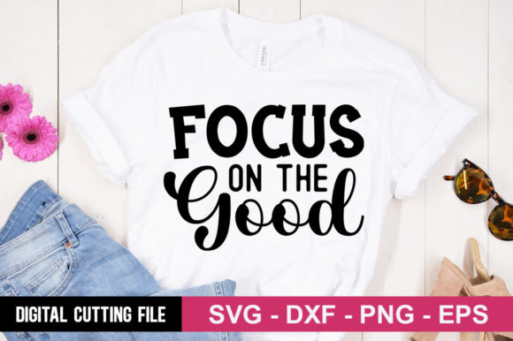 Focus on the Good SVG: Perfect for Modern T-Shirt Designs and Graphics