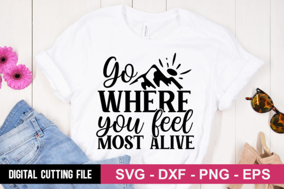Go Where You Feel Most Alive SVG for T-Shirt Designs