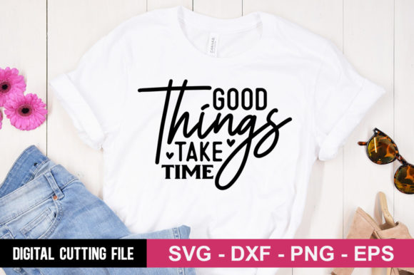 Good Things Take Time SVG: A Versatile Graphic for T-Shirt Designs