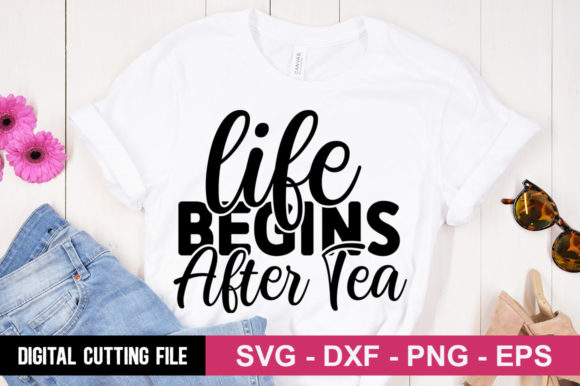 Life Begins After Tea SVG: A Perfect Fit for T-Shirt Designs and Graphics