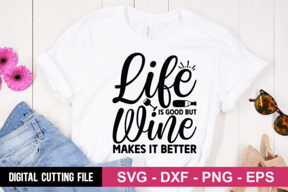 Life is Good but Wine Makes It Better: T-Shirt Designs & Graphics