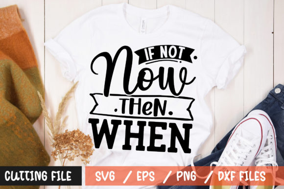 Review: If Not Now then when SVG DESIGN for T-Shirt Designs