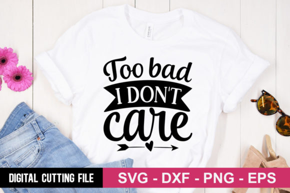 Too Bad I Don't Care SVG: A Bold T-Shirt Design Graphic